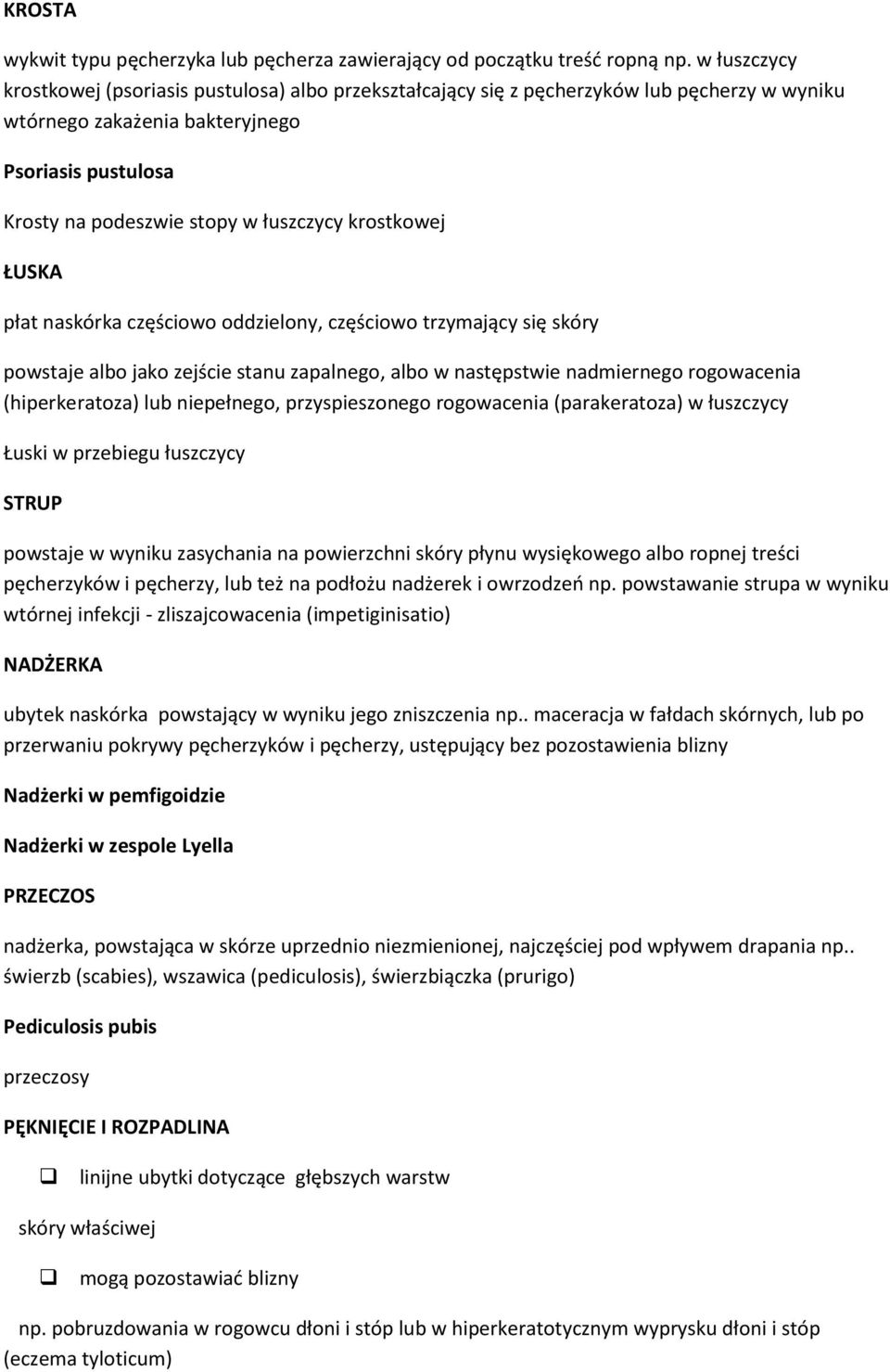 krostkowej ŁUSKA płat naskórka częściowo oddzielony, częściowo trzymający się skóry powstaje albo jako zejście stanu zapalnego, albo w następstwie nadmiernego rogowacenia (hiperkeratoza) lub