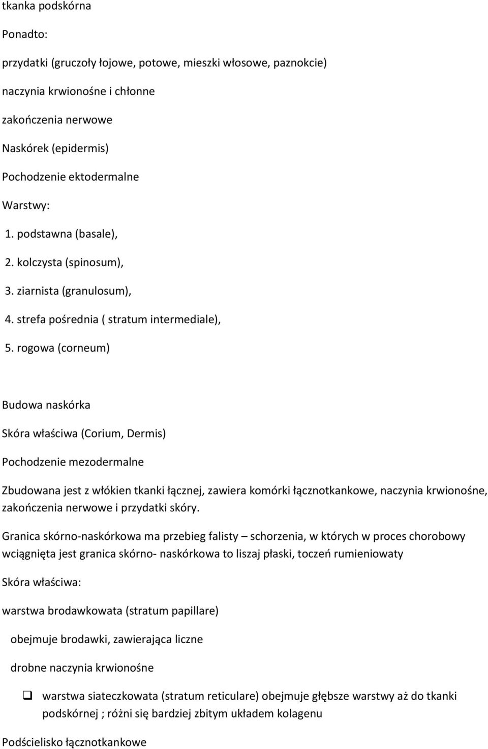 rogowa (corneum) Budowa naskórka Skóra właściwa (Corium, Dermis) Pochodzenie mezodermalne Zbudowana jest z włókien tkanki łącznej, zawiera komórki łącznotkankowe, naczynia krwionośne, zakończenia