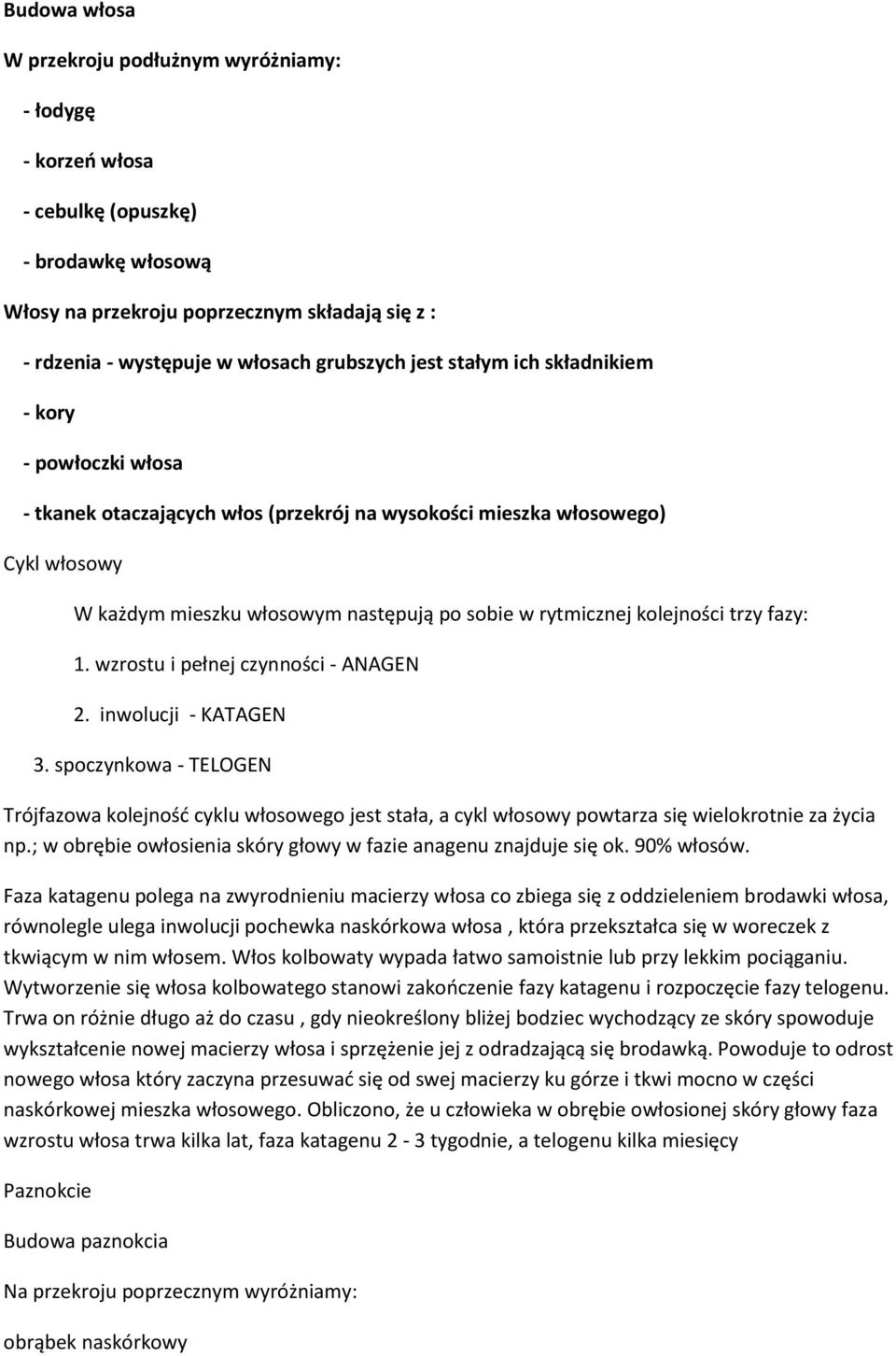 kolejności trzy fazy: 1. wzrostu i pełnej czynności - ANAGEN 2. inwolucji - KATAGEN 3.