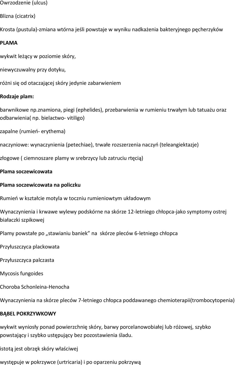 bielactwo- vitiligo) zapalne (rumień- erythema) naczyniowe: wynaczynienia (petechiae), trwałe rozszerzenia naczyń (teleangiektazje) złogowe ( ciemnoszare plamy w srebrzycy lub zatruciu rtęcią) Plama