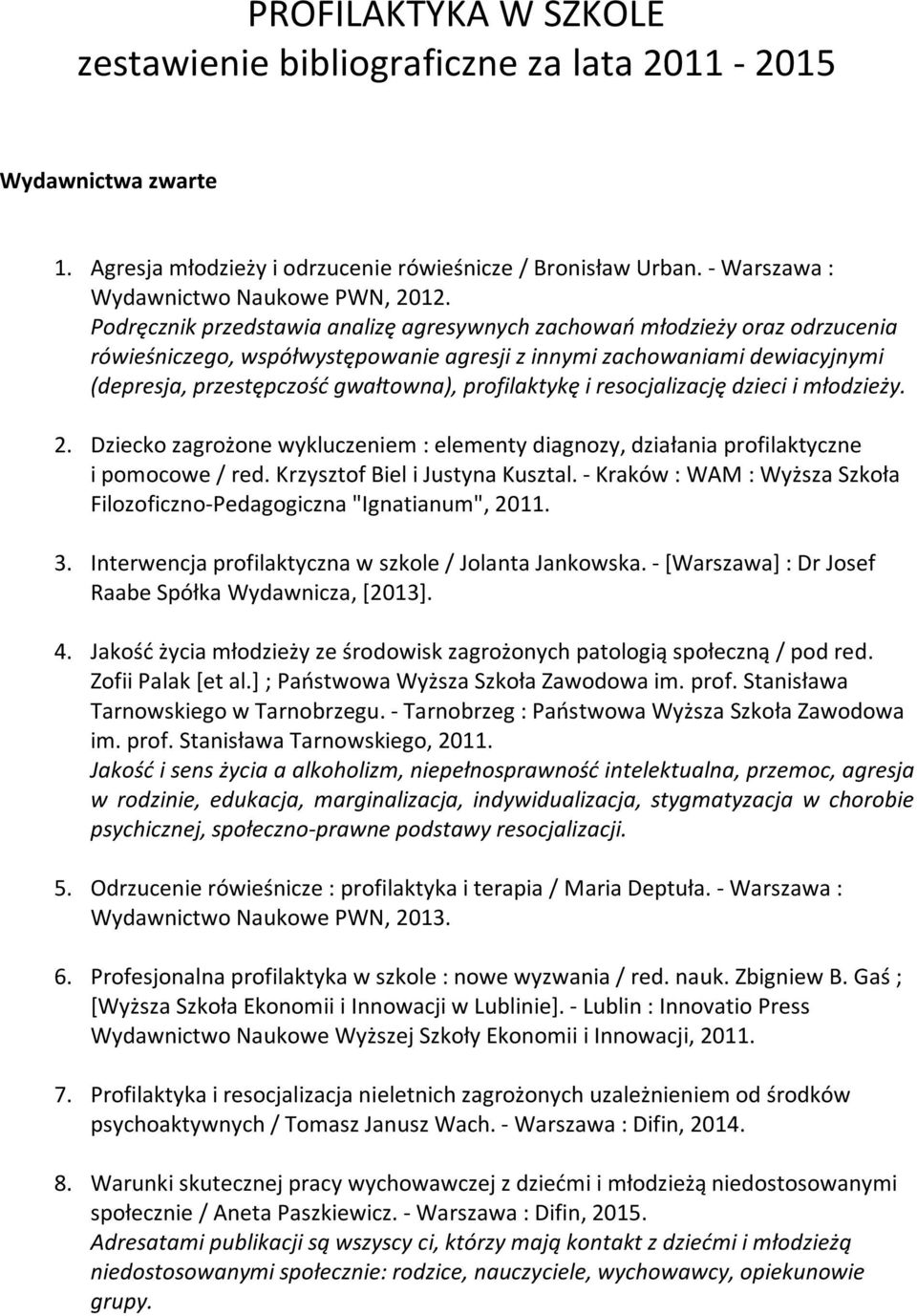 profilaktykę i resocjalizację dzieci i młodzieży. 2. Dziecko zagrożone wykluczeniem : elementy diagnozy, działania profilaktyczne i pomocowe / red. Krzysztof Biel i Justyna Kusztal.