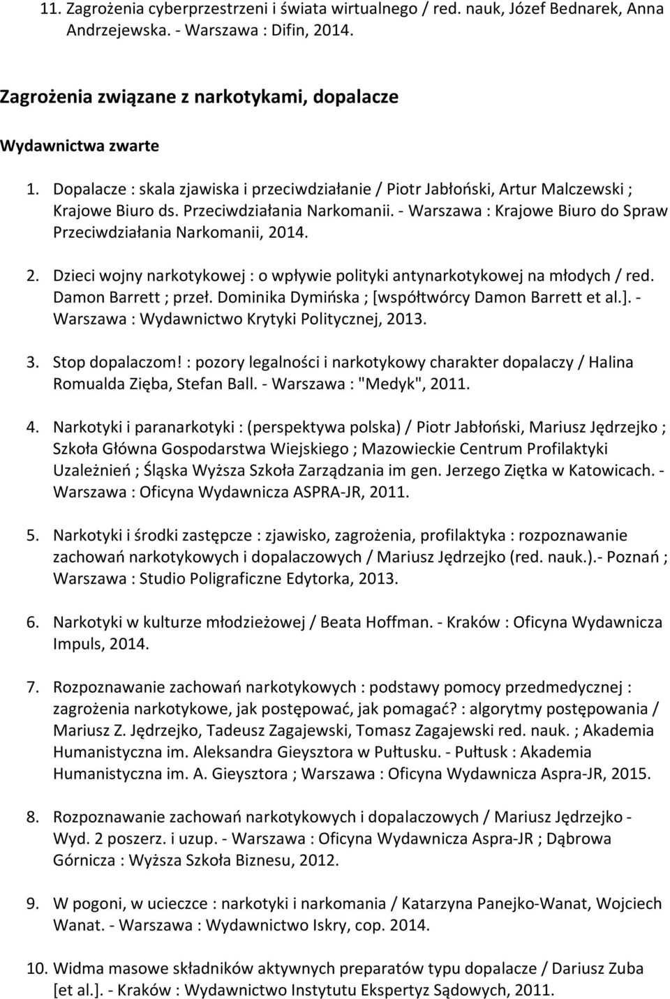 - Warszawa : Krajowe Biuro do Spraw Przeciwdziałania Narkomanii, 2014. 2. Dzieci wojny narkotykowej : o wpływie polityki antynarkotykowej na młodych / red. Damon Barrett ; przeł.