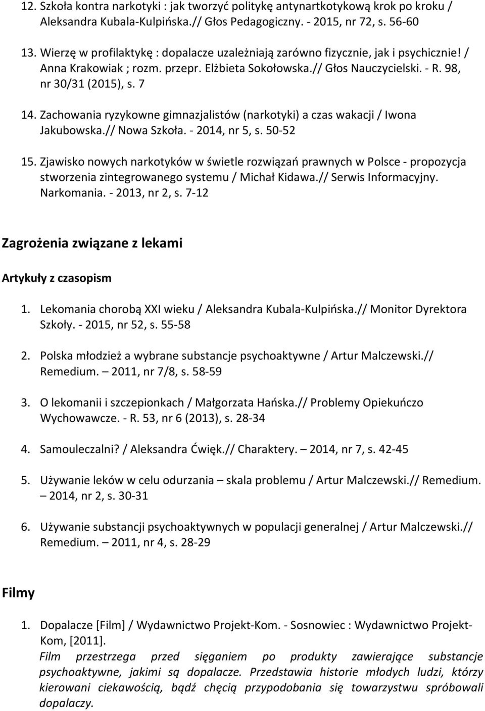 Zachowania ryzykowne gimnazjalistów (narkotyki) a czas wakacji / Iwona Jakubowska.// Nowa Szkoła. - 2014, nr 5, s. 50-52 15.