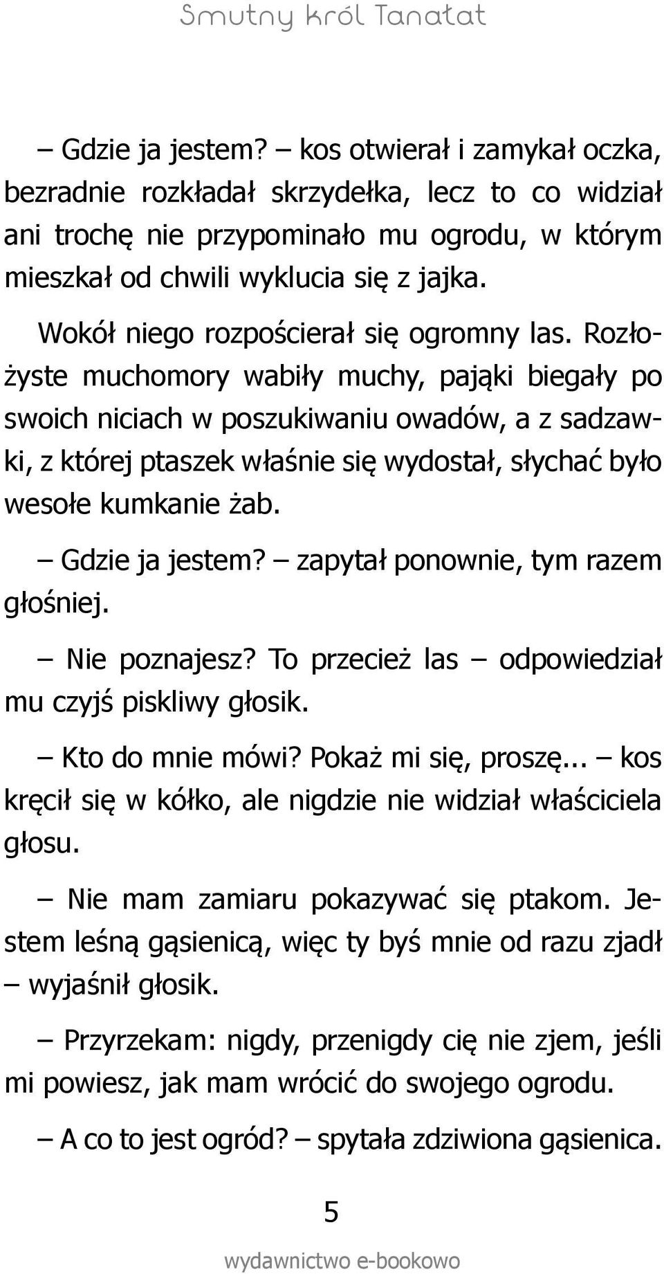 Rozłożyste muchomory wabiły muchy, pająki biegały po swoich niciach w poszukiwaniu owadów, a z sadzawki, z której ptaszek właśnie się wydostał, słychać było wesołe kumkanie żab. Gdzie ja jestem?