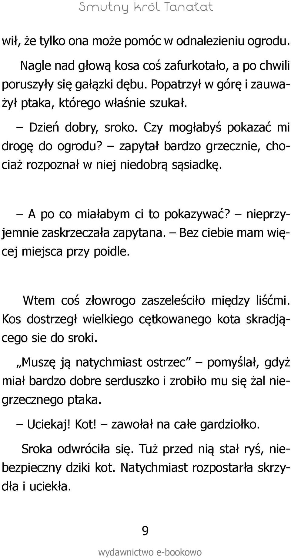 nieprzyjemnie zaskrzeczała zapytana. Bez ciebie mam więcej miejsca przy poidle. Wtem coś złowrogo zaszeleściło między liśćmi. Kos dostrzegł wielkiego cętkowanego kota skradjącego sie do sroki.