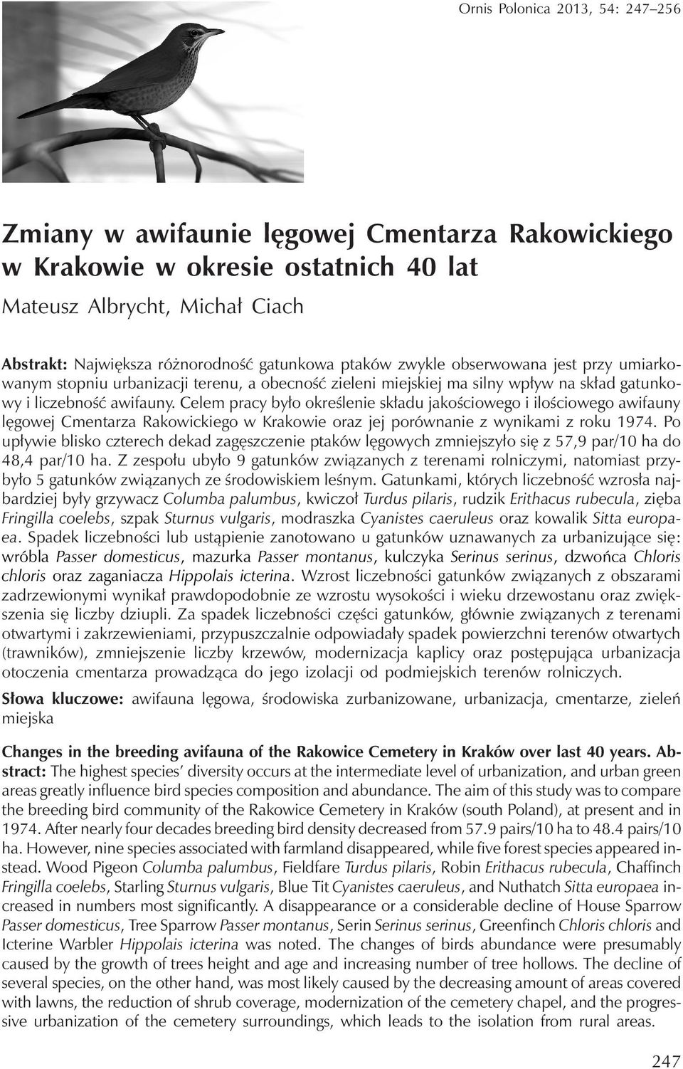 Celem pracy było określenie składu jakościowego i ilościowego awifauny lęgowej Cmentarza Rakowickiego w Krakowie oraz jej porównanie z wynikami z roku 1974.