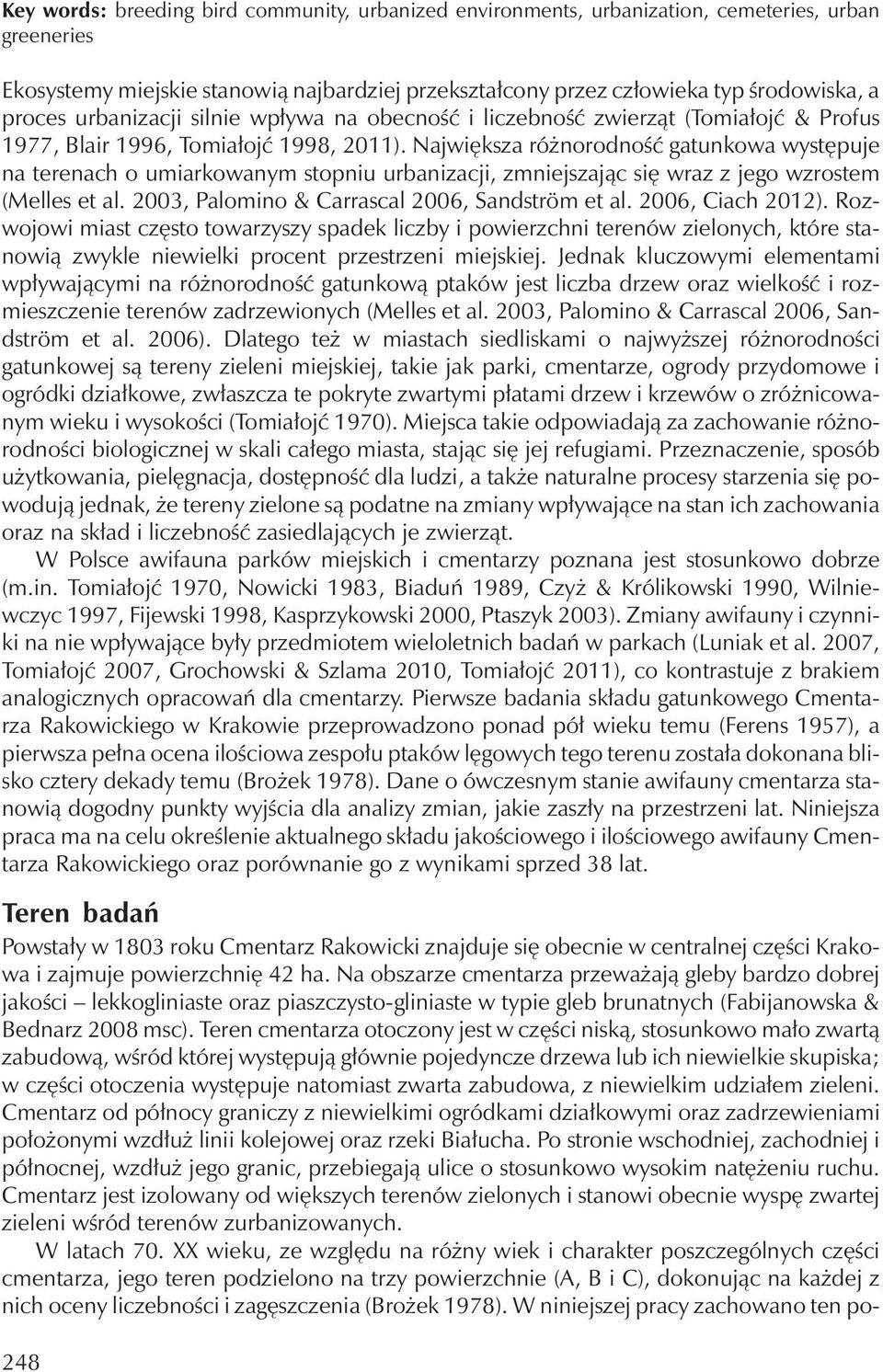 Największa różnorodność gatunkowa występuje na terenacho umiarkowanym stopniu urbanizacji, zmniejszając się wraz z jego wzrostem (Melles et al. 2003, Palomino & Carrascal 2006, Sandström et al.