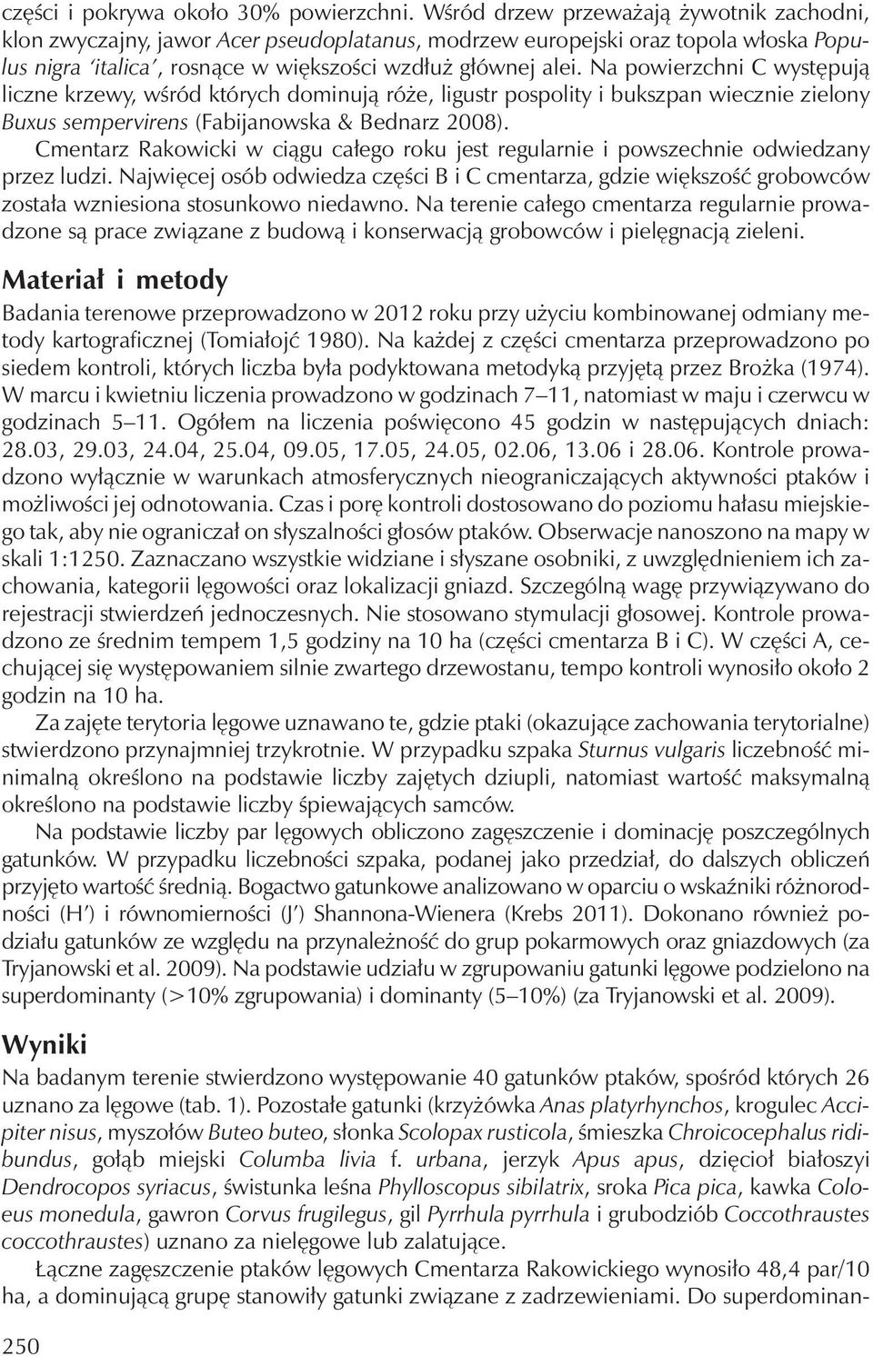 Na powierzchni C występują liczne krzewy, wśród którychdominują róże, ligustr pospolity i bukszpan wiecznie zielony Buxus sempervirens (Fabijanowska & Bednarz 2008).