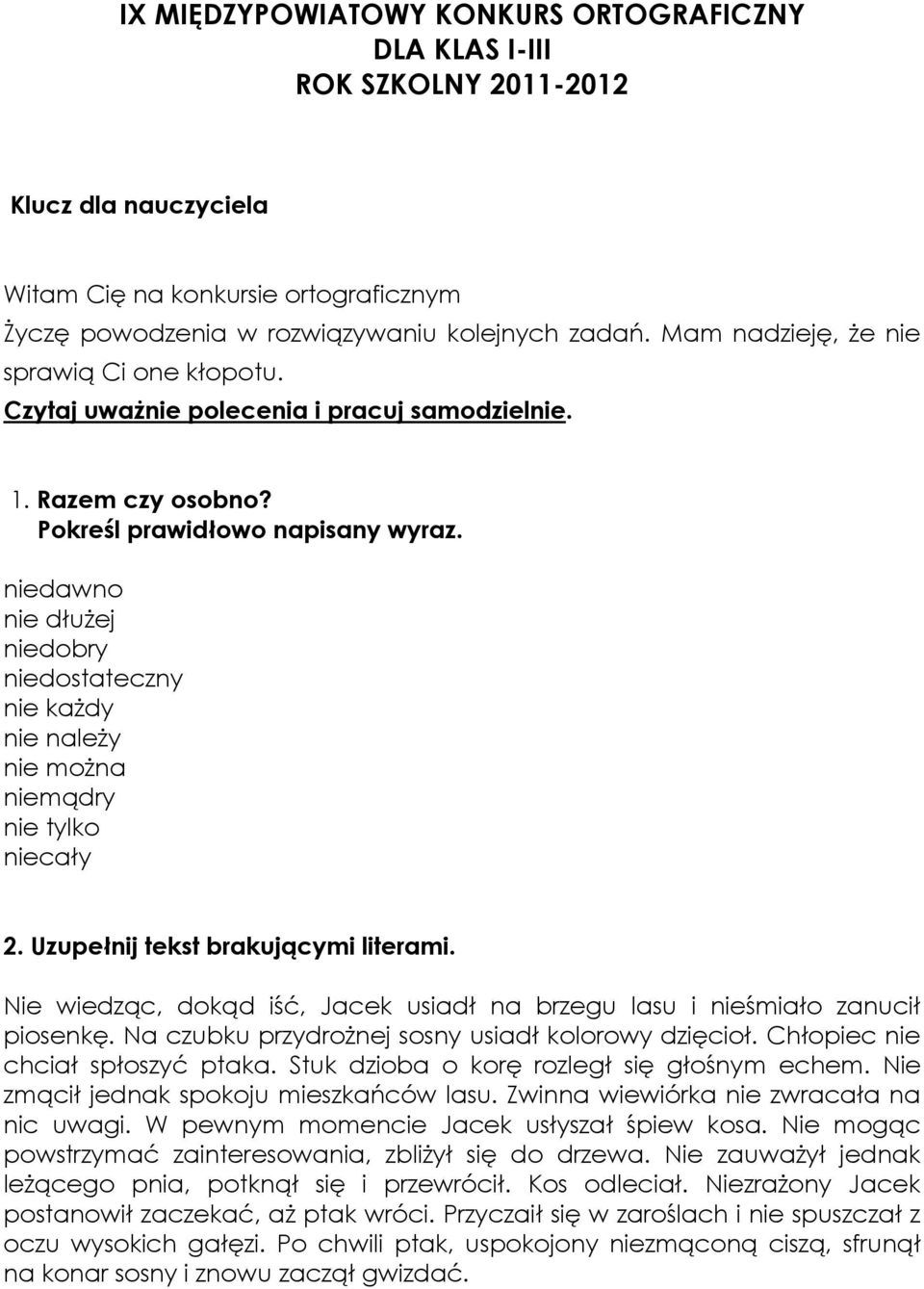 niedawno nie dłużej niedobry niedostateczny nie każdy nie należy nie można niemądry nie tylko niecały 2. Uzupełnij tekst brakującymi literami.