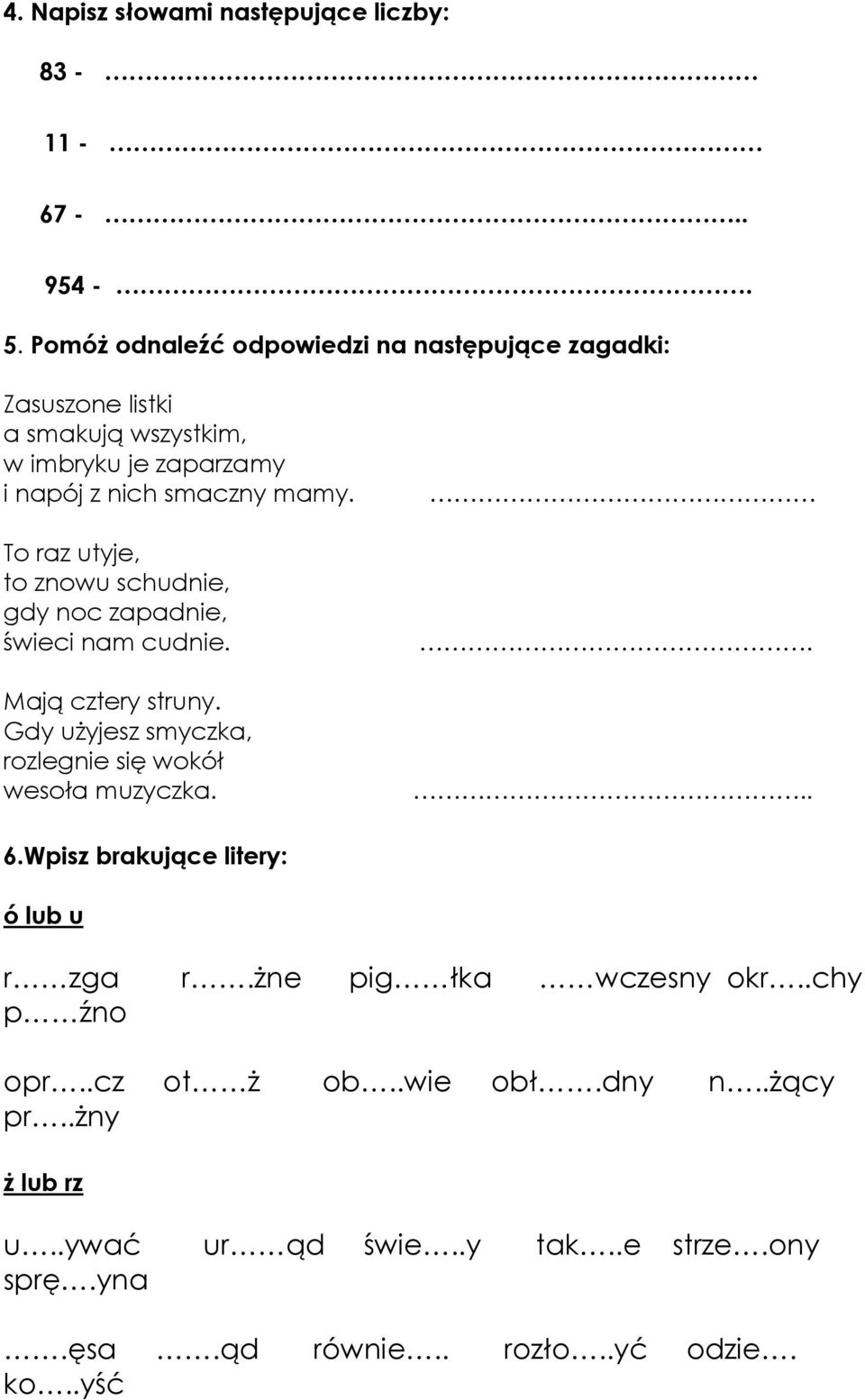 To raz utyje, to znowu schudnie, gdy noc zapadnie, świeci nam cudnie. Mają cztery struny.