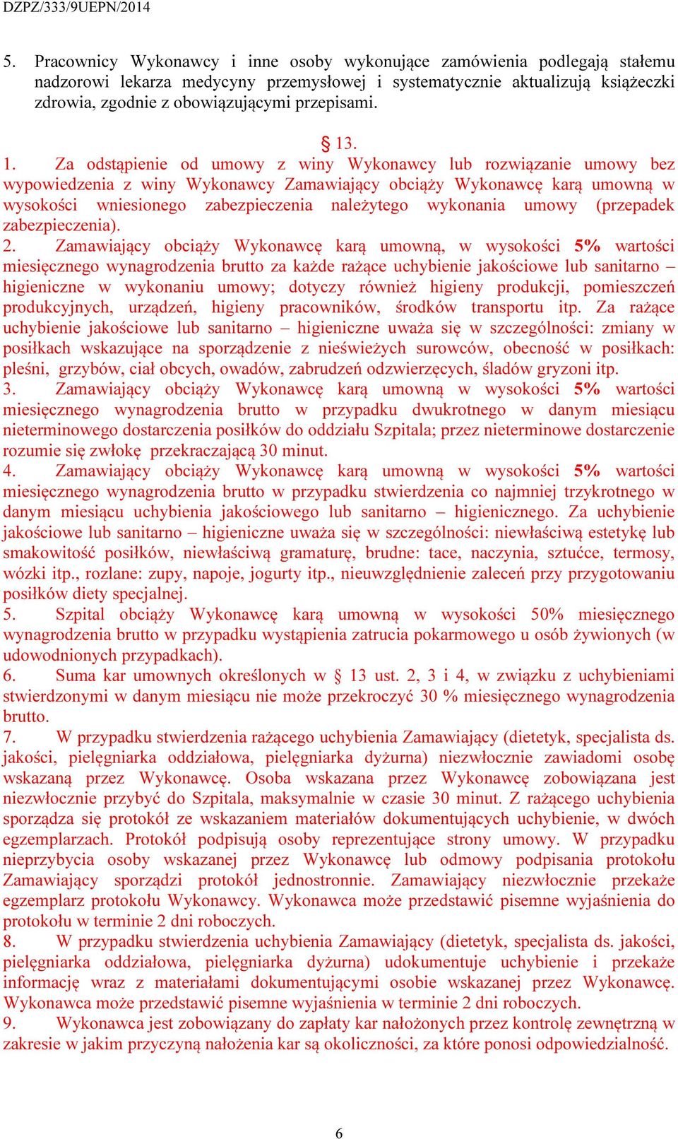 . 1. Za odstąpienie od umowy z winy Wykonawcy lub rozwiązanie umowy bez wypowiedzenia z winy Wykonawcy Zamawiający obciąży Wykonawcę karą umowną w wysokości wniesionego zabezpieczenia należytego