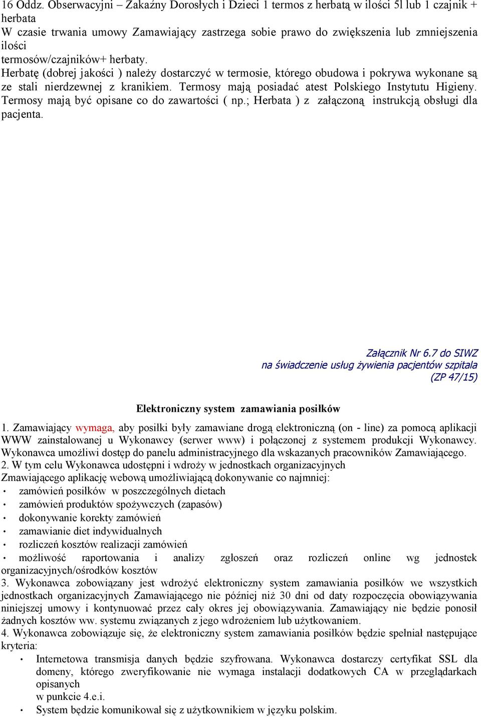 termosów/czajników+ herbaty. Herbatę (dobrej jakości ) należy dostarczyć w termosie, którego obudowa i pokrywa wykonane są ze stali nierdzewnej z kranikiem.