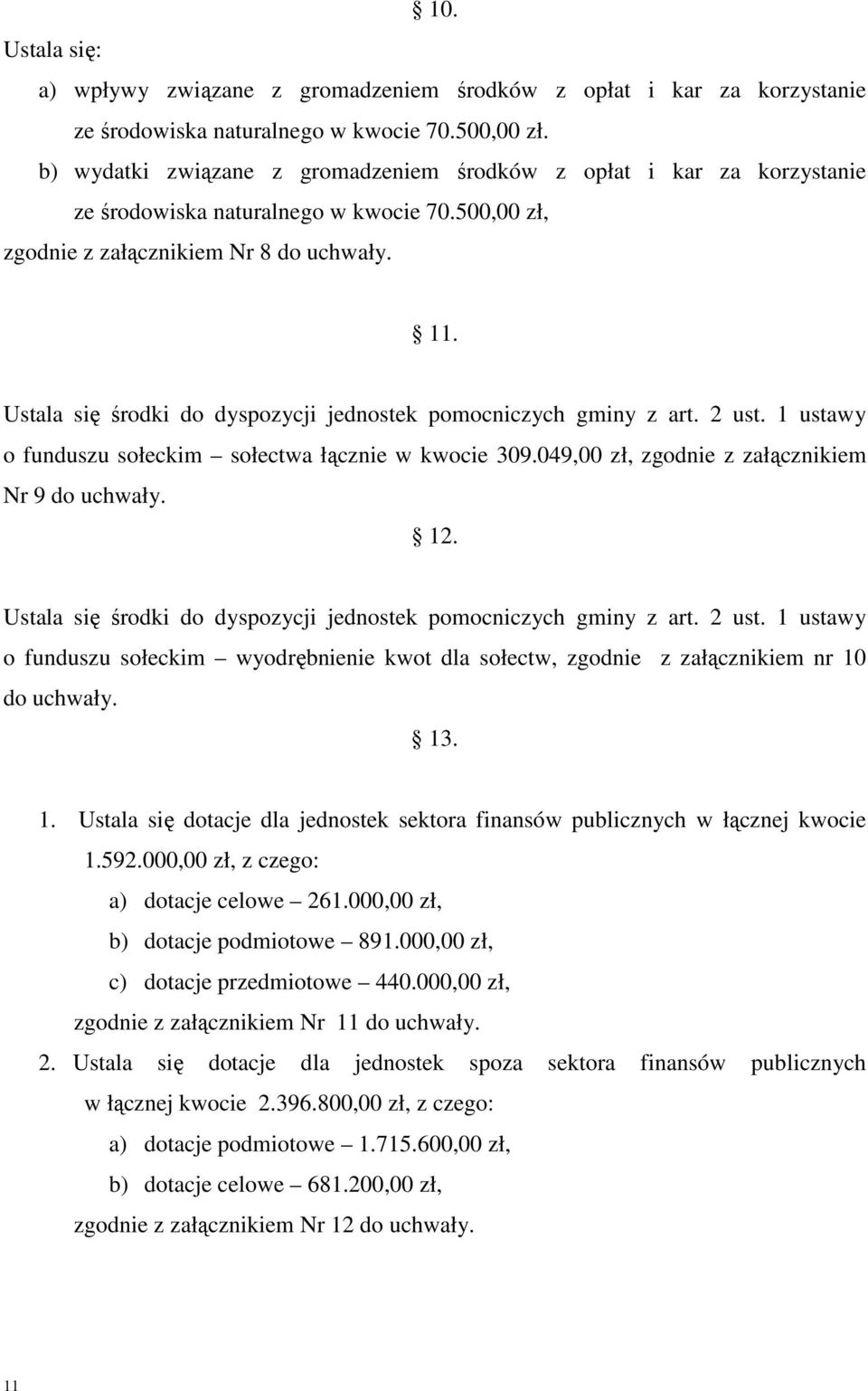 Ustala się środki do dyspozycji jednostek pomocniczych gminy z art. 2 ust. 1 ustawy o funduszu sołeckim sołectwa łącznie w kwocie 309.049,00 zł, zgodnie z załącznikiem Nr 9 do uchwały. 12.