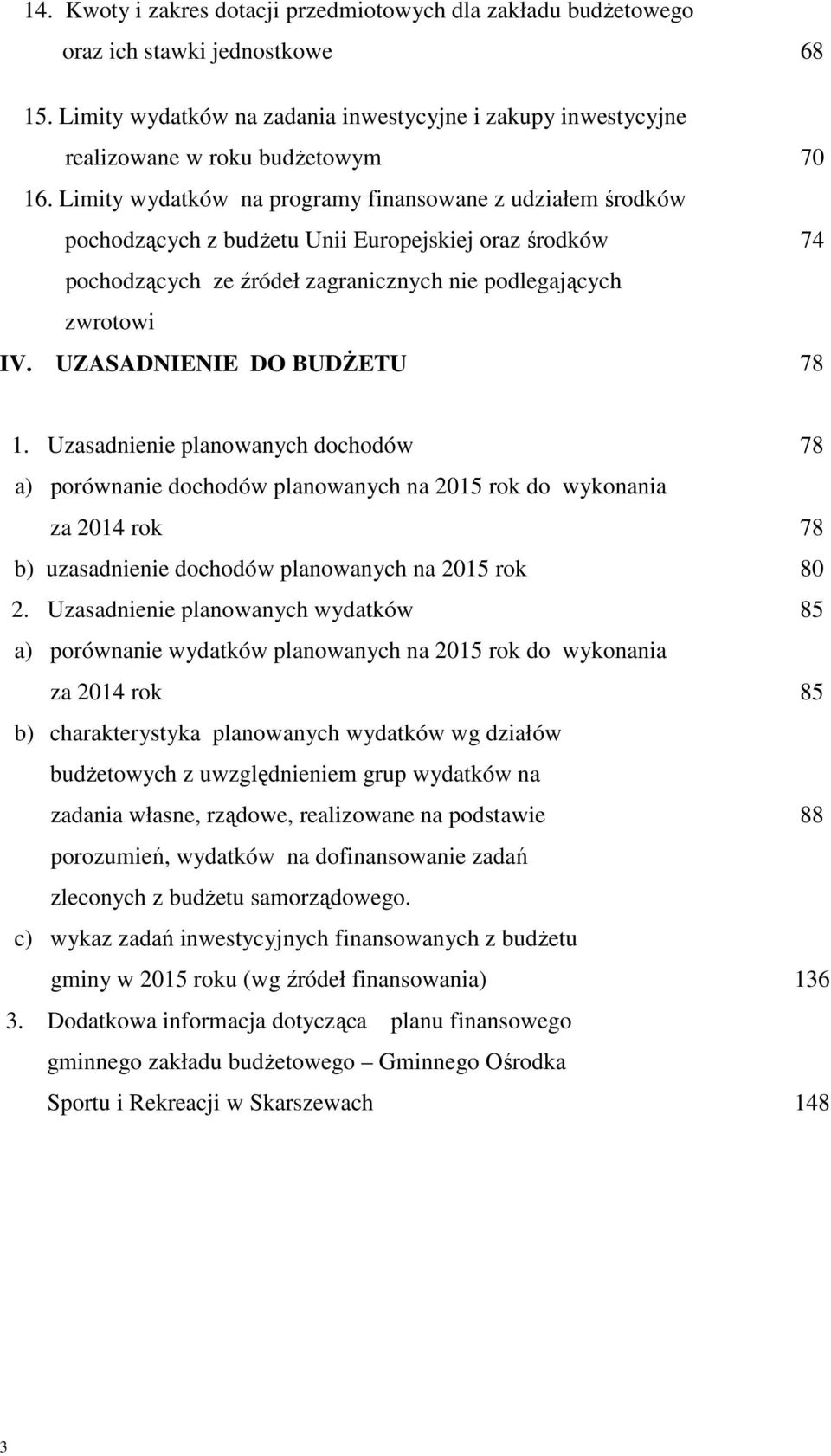 UZASADNIENIE DO BUDśETU 78 1. Uzasadnienie planowanych dochodów 78 a) porównanie dochodów planowanych na 2015 rok do wykonania za 2014 rok 78 b) uzasadnienie dochodów planowanych na 2015 rok 80 2.