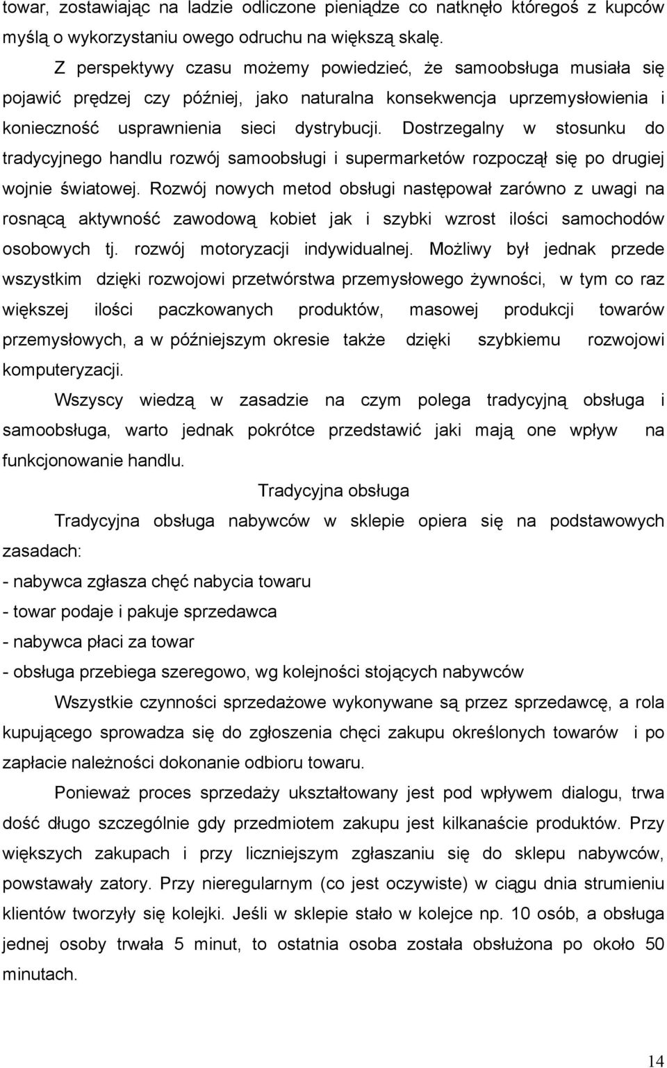 Dostrzegalny w stosunku do tradycyjnego handlu rozwój samoobsługi i supermarketów rozpoczął się po drugiej wojnie światowej.