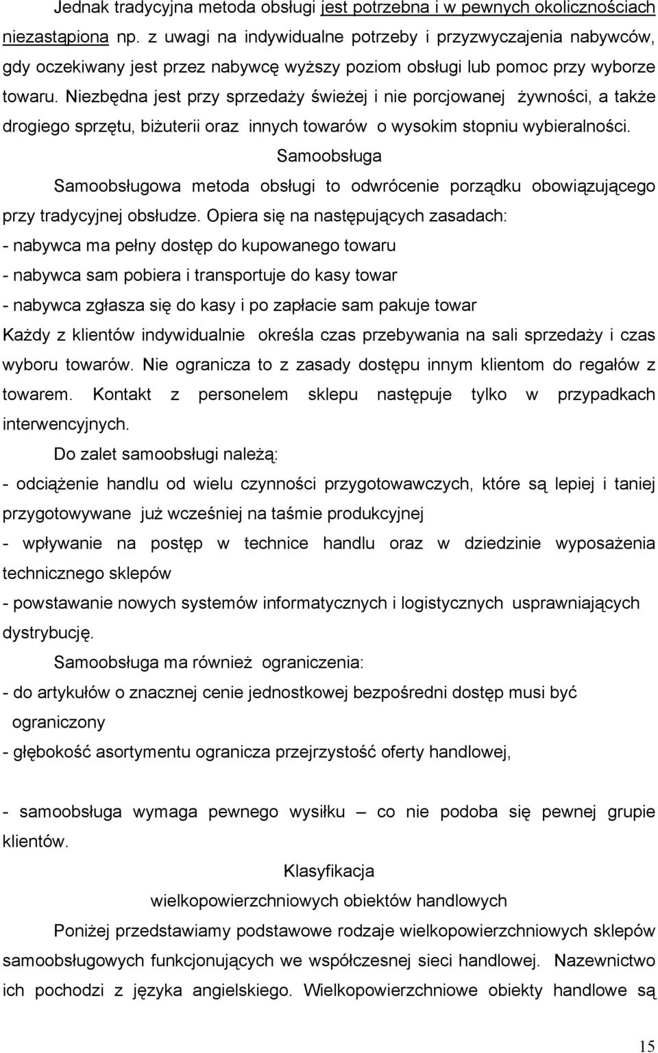 Niezbędna jest przy sprzedaży świeżej i nie porcjowanej żywności, a także drogiego sprzętu, biżuterii oraz innych towarów o wysokim stopniu wybieralności.