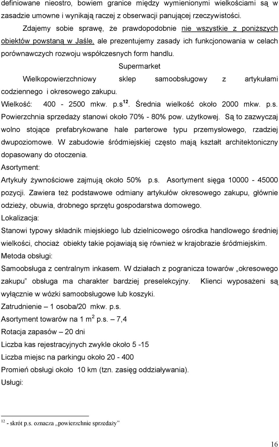 Supermarket Wielkopowierzchniowy sklep samoobsługowy z artykułami codziennego i okresowego zakupu. Wielkość: 400-2500 mkw. p.s 12. Średnia wielkość około 2000 mkw. p.s. Powierzchnia sprzedaży stanowi około 70% - 80% pow.