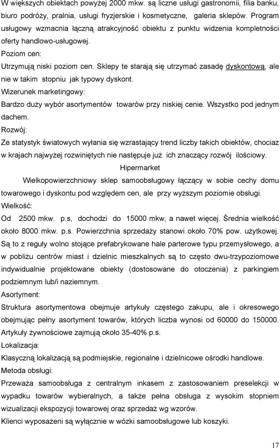 Sklepy te starają się utrzymać zasadę dyskontową, ale nie w takim stopniu jak typowy dyskont. Wizerunek marketingowy: Bardzo duży wybór asortymentów towarów przy niskiej cenie.