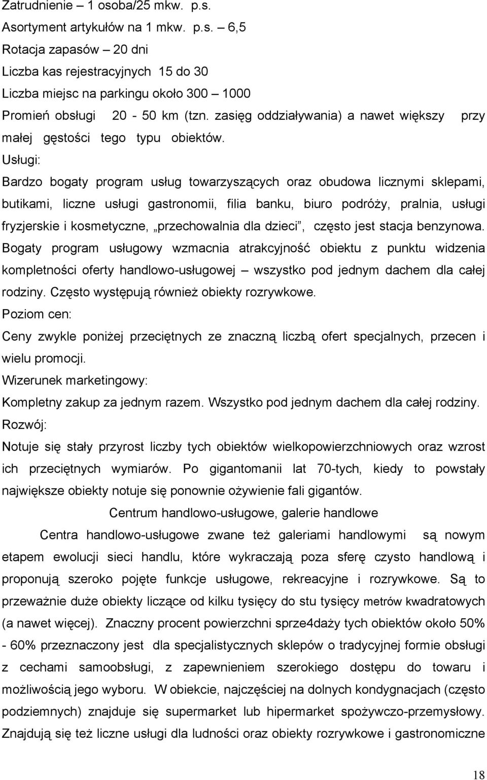 Usługi: Bardzo bogaty program usług towarzyszących oraz obudowa licznymi sklepami, butikami, liczne usługi gastronomii, filia banku, biuro podróży, pralnia, usługi fryzjerskie i kosmetyczne,