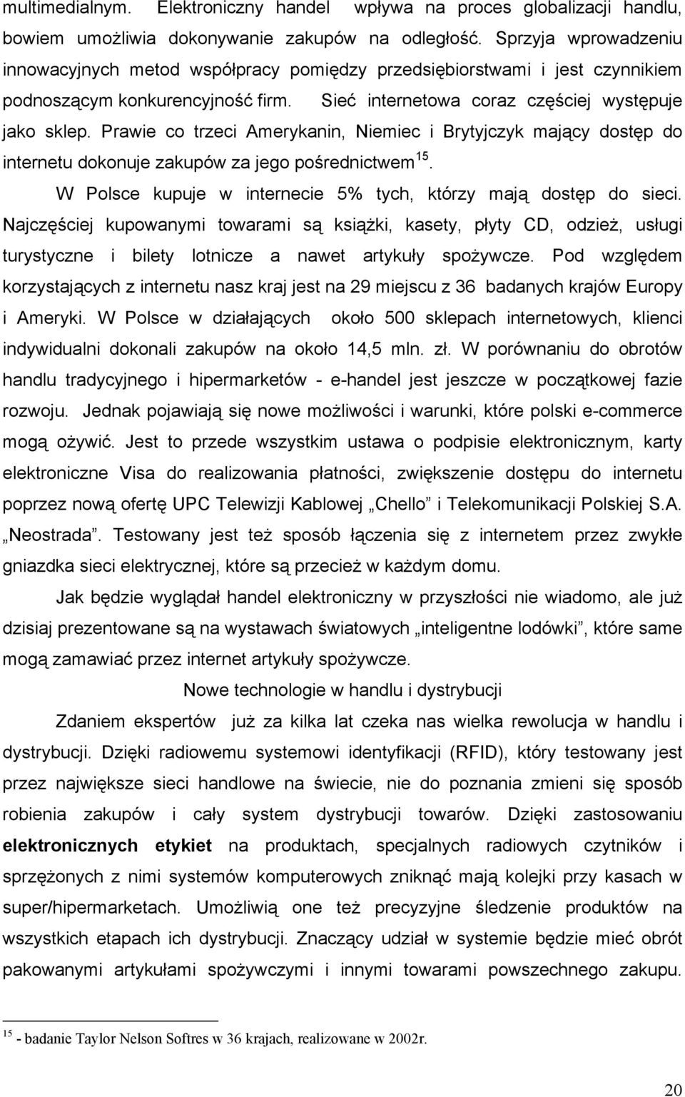 Prawie co trzeci Amerykanin, Niemiec i Brytyjczyk mający dostęp do internetu dokonuje zakupów za jego pośrednictwem 15. W Polsce kupuje w internecie 5% tych, którzy mają dostęp do sieci.