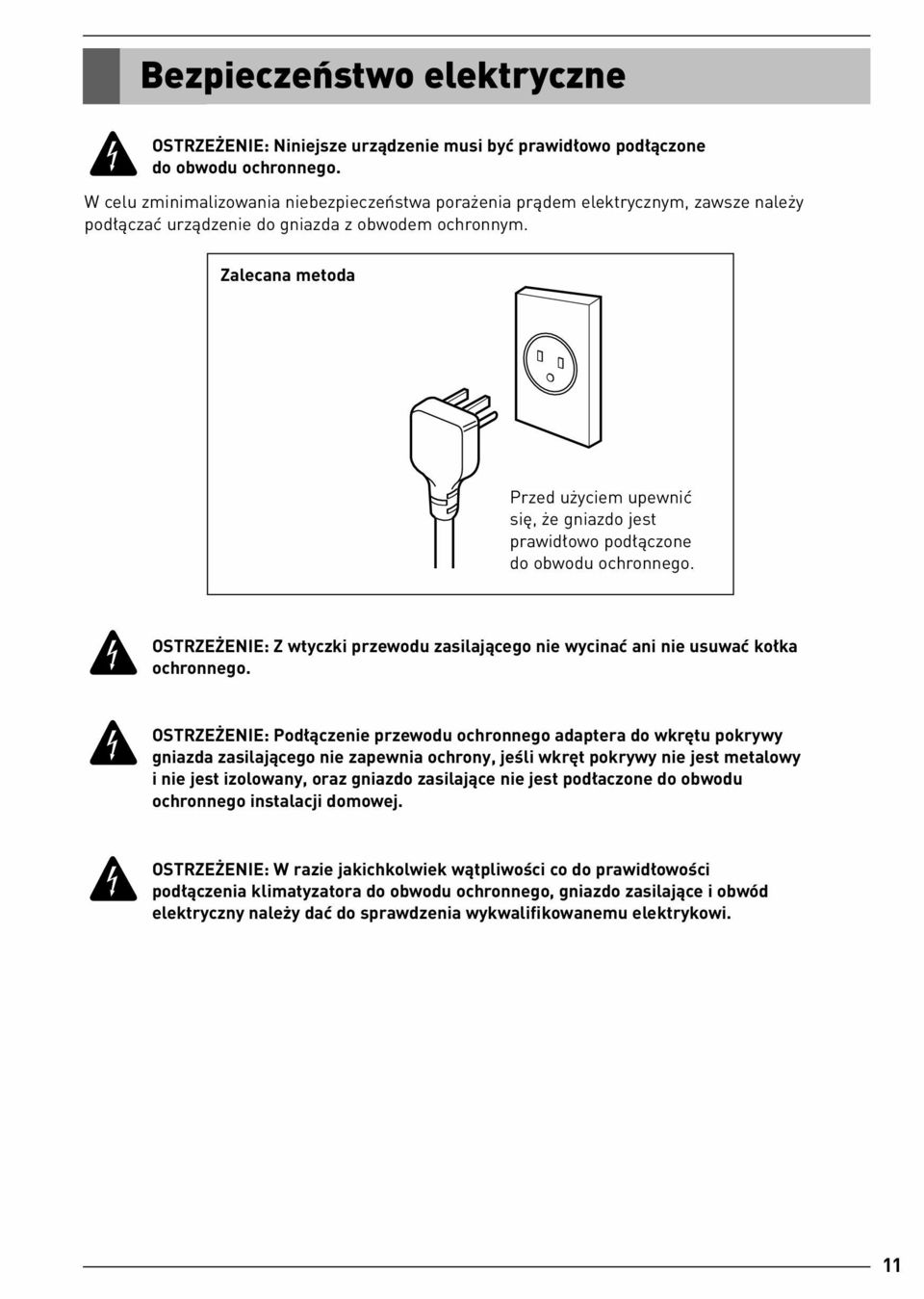 Zalecana metoda Przed u yciem upewniç si, e gniazdo jest prawid owo pod àczone do obwodu ochronnego. OSTRZE ENIE: Z wtyczki przewodu zasilajàcego nie wycinaç ani nie usuwaç ko ka ochronnego.