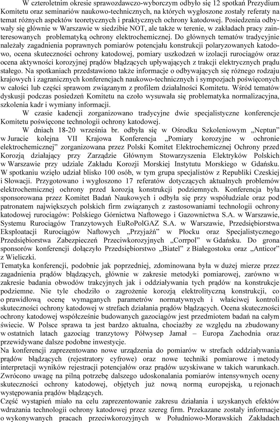 Posiedzenia odbywały się głównie w Warszawie w siedzibie NOT, ale także w terenie, w zakładach pracy zainteresowanych problematyką ochrony elektrochemicznej.