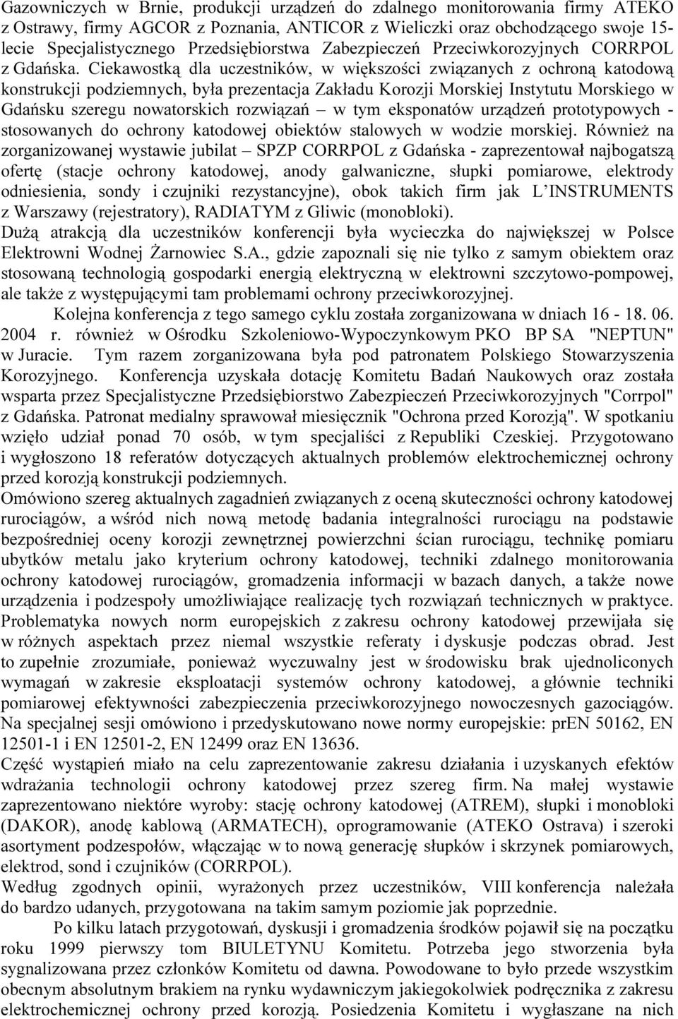 Ciekawostką dla uczestników, w większości związanych z ochroną katodową konstrukcji podziemnych, była prezentacja Zakładu Korozji Morskiej Instytutu Morskiego w Gdańsku szeregu nowatorskich rozwiązań