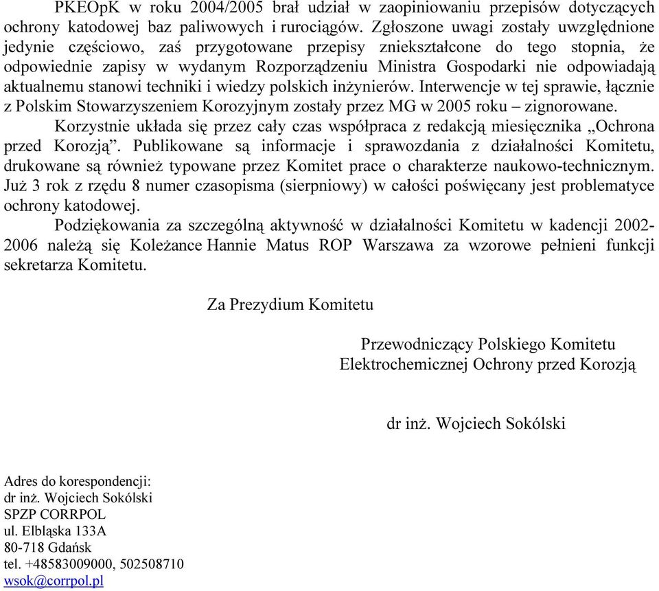 aktualnemu stanowi techniki i wiedzy polskich inżynierów. Interwencje w tej sprawie, łącznie z Polskim Stowarzyszeniem Korozyjnym zostały przez MG w 2005 roku zignorowane.