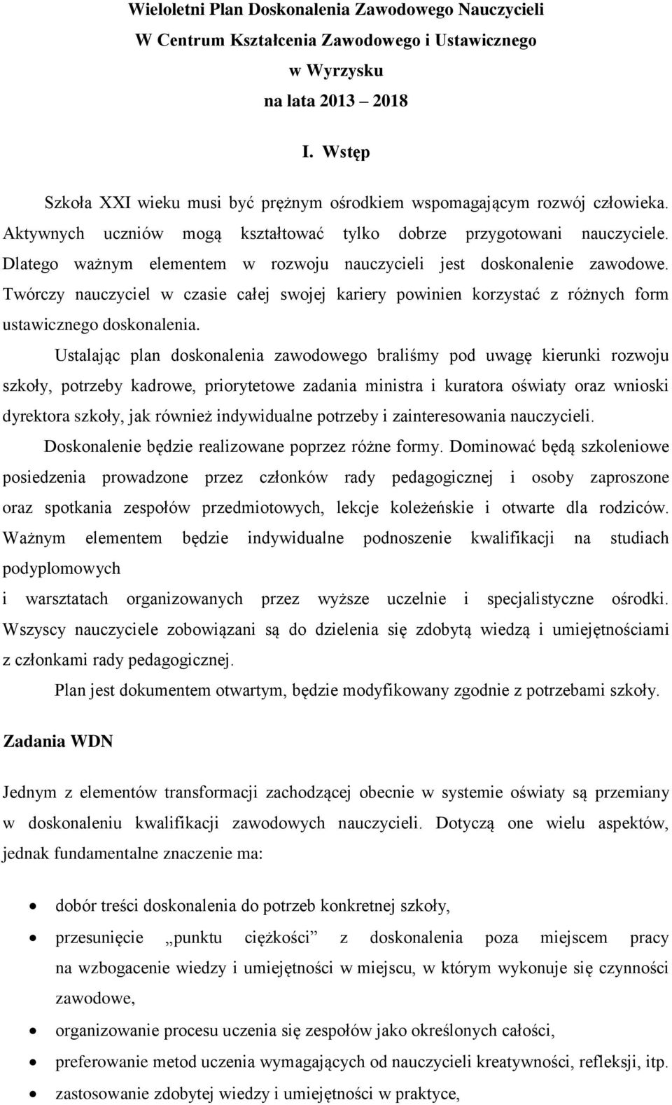 Dlatego ważnym elementem w rozwoju nauczycieli jest doskonalenie zawodowe. Twórczy nauczyciel w czasie całej swojej kariery powinien korzystać z różnych form ustawicznego doskonalenia.