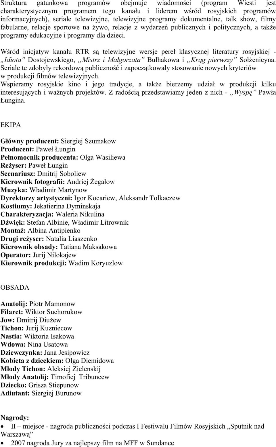 W ród inicjatyw kana u RTR s telewizyjne wersje pere klasycznej literatury rosyjskiej - Idiota Dostojewskiego, Mistrz i Ma gorzata Bu hakowa i Kr g pierwszy So enicyna.