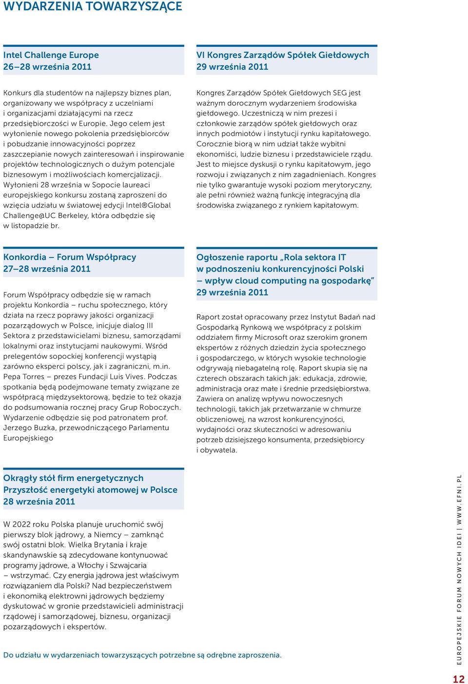 Jego celem jest wyłonienie nowego pokolenia przedsiębiorców i pobudzanie innowacyjności poprzez zaszczepianie nowych zainteresowań i inspirowanie projektów technologicznych o dużym potencjale