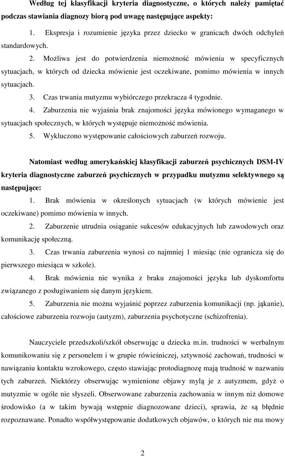 Możliwa jest do potwierdzenia niemożność mówienia w specyficznych sytuacjach, w których od dziecka mówienie jest oczekiwane, pomimo mówienia w innych sytuacjach. 3.