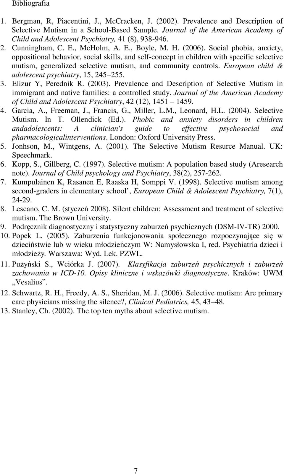 Social phobia, anxiety, oppositional behavior, social skills, and self-concept in children with specific selective mutism, generalized selective mutism, and community controls.