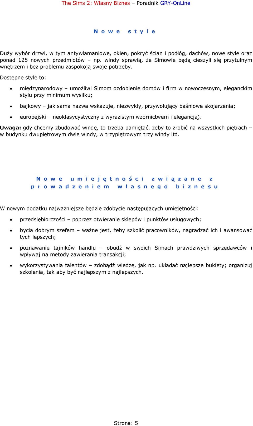 Dostępne style to: międzynarodowy umożliwi Simom ozdobienie domów i firm w nowoczesnym, eleganckim stylu przy minimum wysiłku; bajkowy jak sama nazwa wskazuje, niezwykły, przywołujący baśniowe