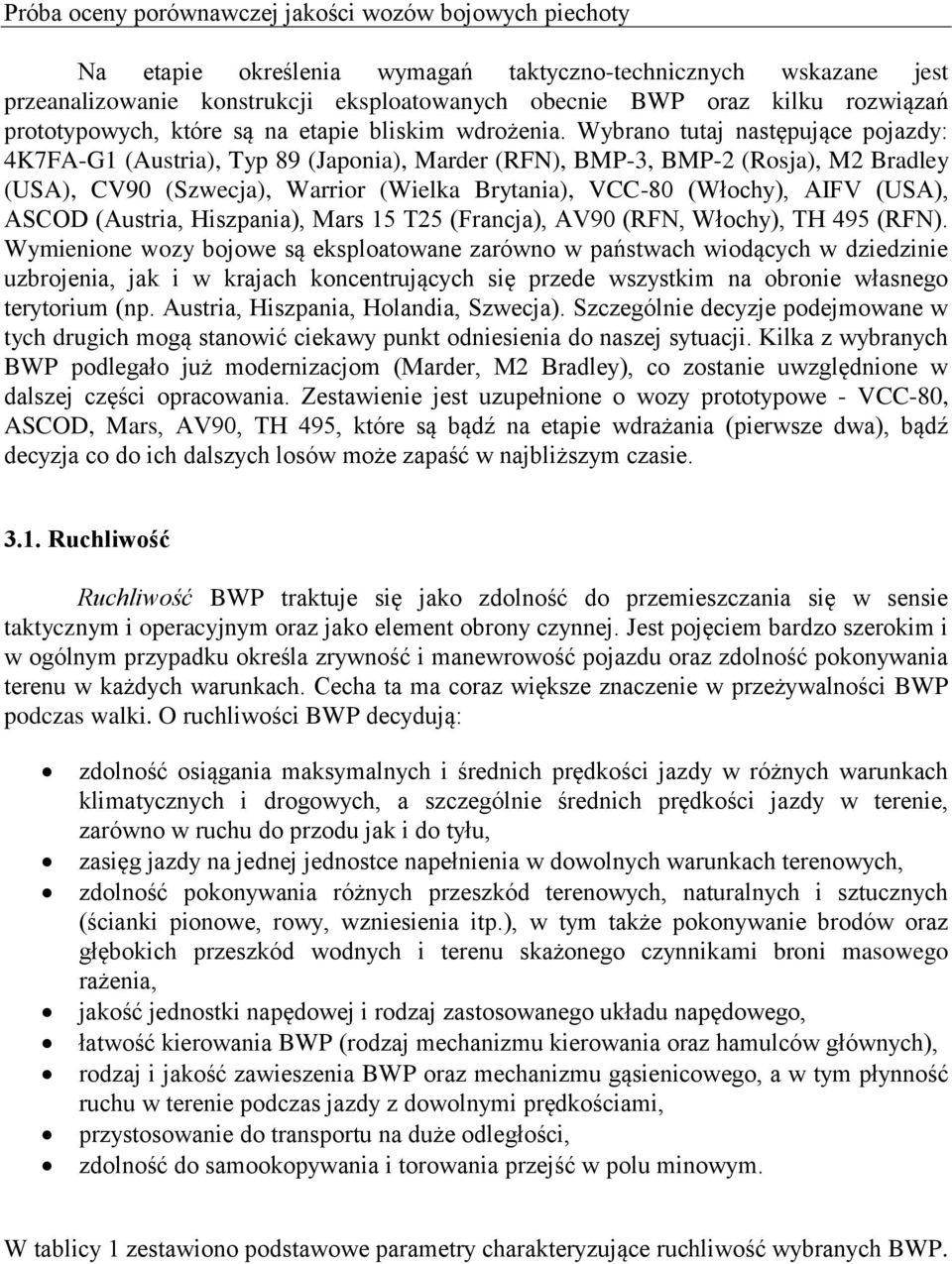 Wybrano tutaj następujące pojazdy: 4K7FA-G1 (Austria), Typ 89 (Japonia), Marder (RFN), BMP-3, BMP-2 (Rosja), M2 Bradley (USA), CV90 (Szwecja), Warrior (Wielka Brytania), VCC-80 (Włochy), AIFV (USA),