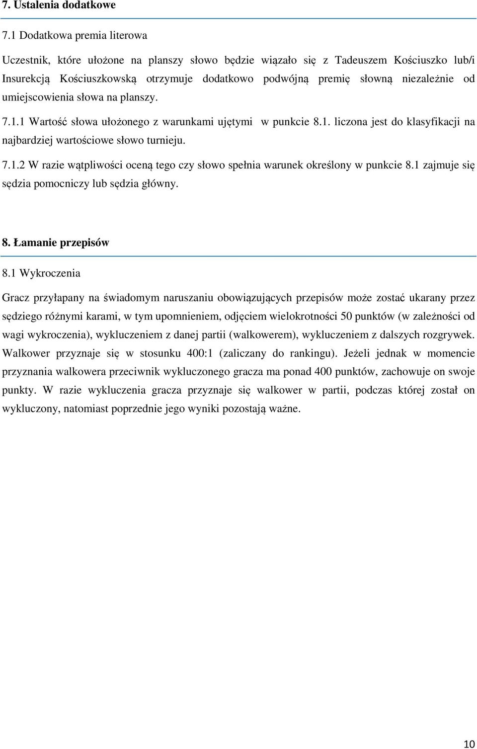 od umiejscowienia słowa na planszy. 7.1.1 Wartość słowa ułożonego z warunkami ujętymi w punkcie 8.1. liczona jest do klasyfikacji na najbardziej wartościowe słowo turnieju. 7.1.2 W razie wątpliwości oceną tego czy słowo spełnia warunek określony w punkcie 8.