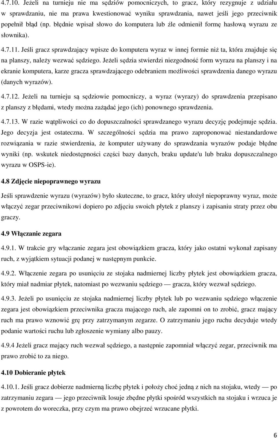 Jeśli gracz sprawdzający wpisze do komputera wyraz w innej formie niż ta, która znajduje się na planszy, należy wezwać sędziego.