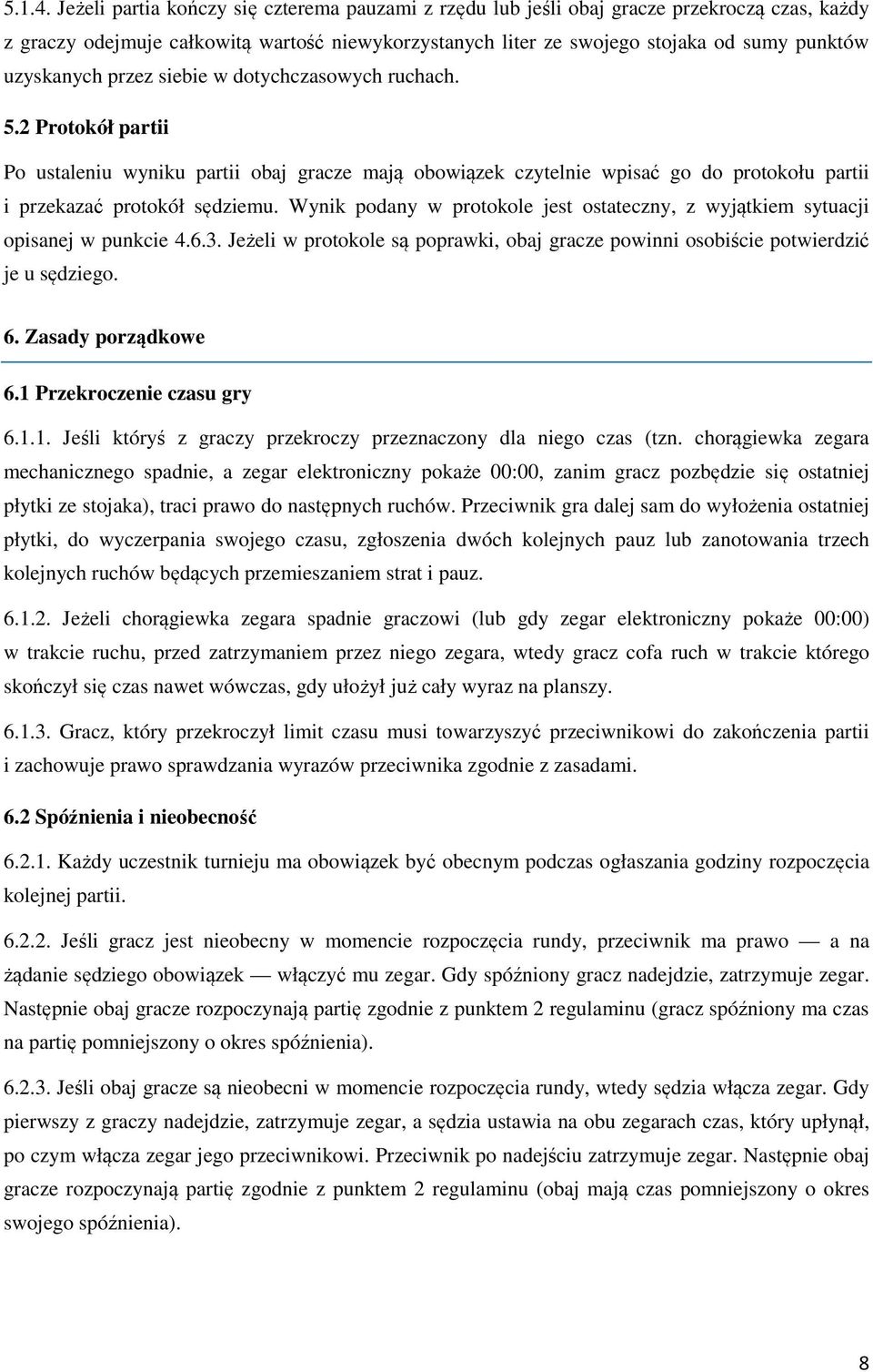 uzyskanych przez siebie w dotychczasowych ruchach. 5.2 Protokół partii Po ustaleniu wyniku partii obaj gracze mają obowiązek czytelnie wpisać go do protokołu partii i przekazać protokół sędziemu.