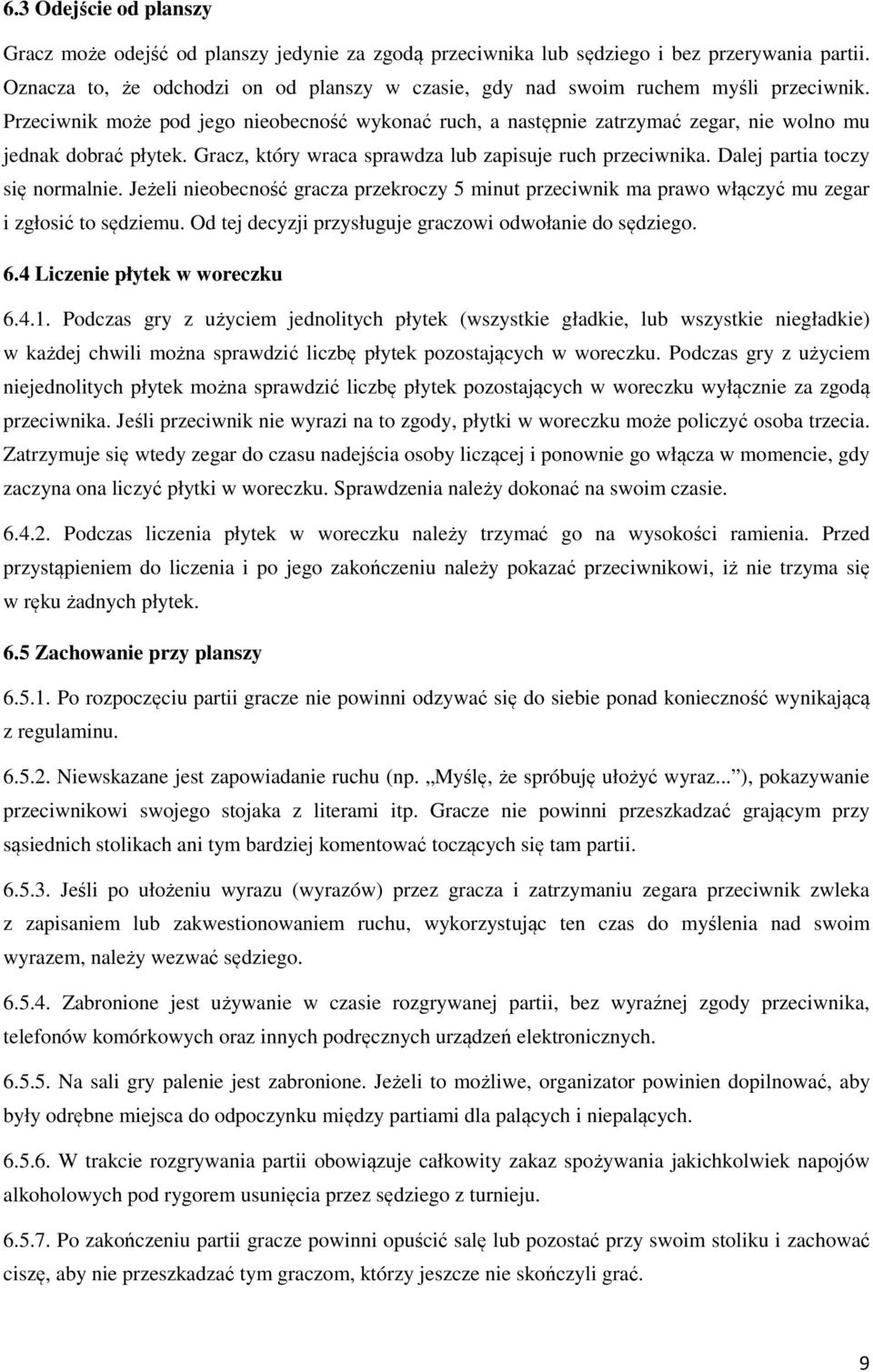 Przeciwnik może pod jego nieobecność wykonać ruch, a następnie zatrzymać zegar, nie wolno mu jednak dobrać płytek. Gracz, który wraca sprawdza lub zapisuje ruch przeciwnika.