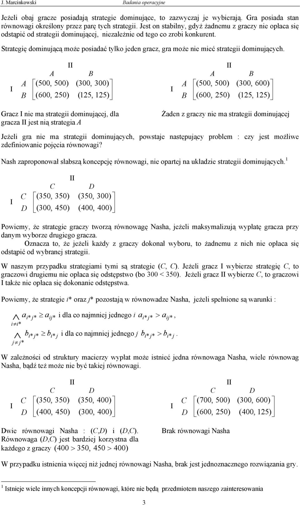 Strategię dominującą może posiadać tylko jeden gracz, gra może nie mieć strategii dominujących.
