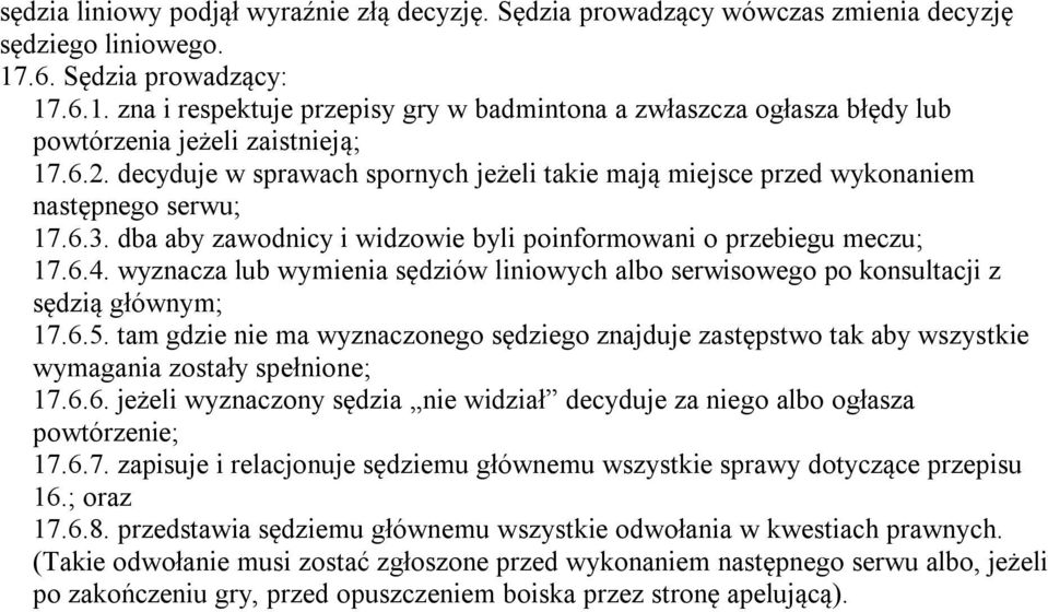 decyduje w sprawach spornych jeżeli takie mają miejsce przed wykonaniem następnego serwu; 17.6.3. dba aby zawodnicy i widzowie byli poinformowani o przebiegu meczu; 17.6.4.