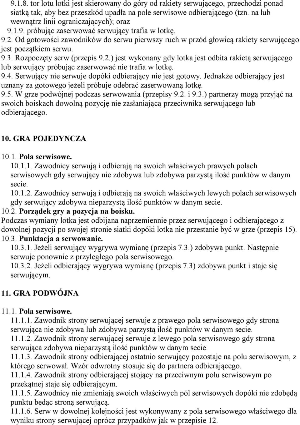 Od gotowości zawodników do serwu pierwszy ruch w przód głowicą rakiety serwującego jest początkiem serwu. 9.3. Rozpoczęty serw (przepis 9.2.