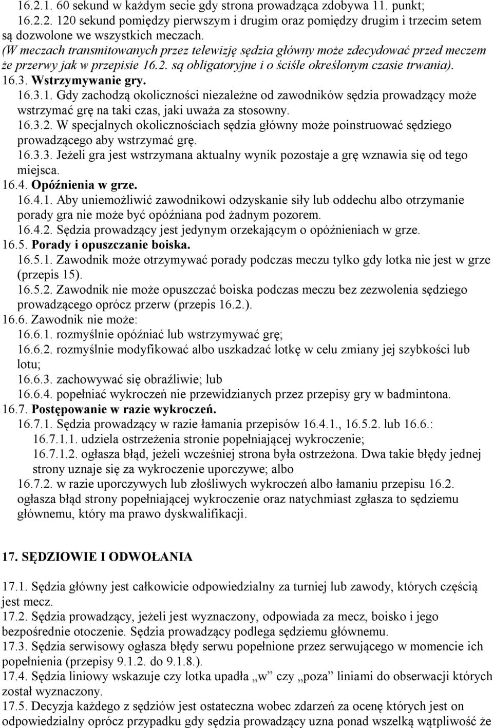 16.3.1. Gdy zachodzą okoliczności niezależne od zawodników sędzia prowadzący może wstrzymać grę na taki czas, jaki uważa za stosowny. 16.3.2.