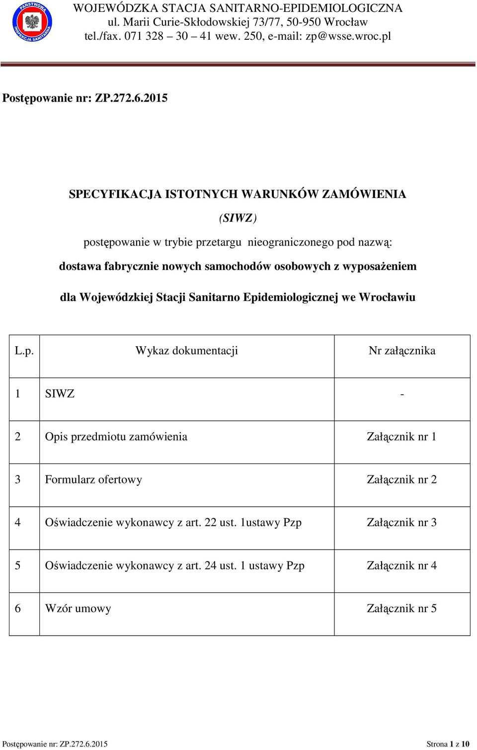 Wojewódzkiej Stacji Sanitarno Epidemiologicznej we Wrocławiu L.p. Wykaz dokumentacji Nr załącznika 1 SIWZ - 2 Opis przedmiotu zamówienia Załącznik nr 1 3 Formularz ofertowy Załącznik nr 2 4 Oświadczenie wykonawcy z art.