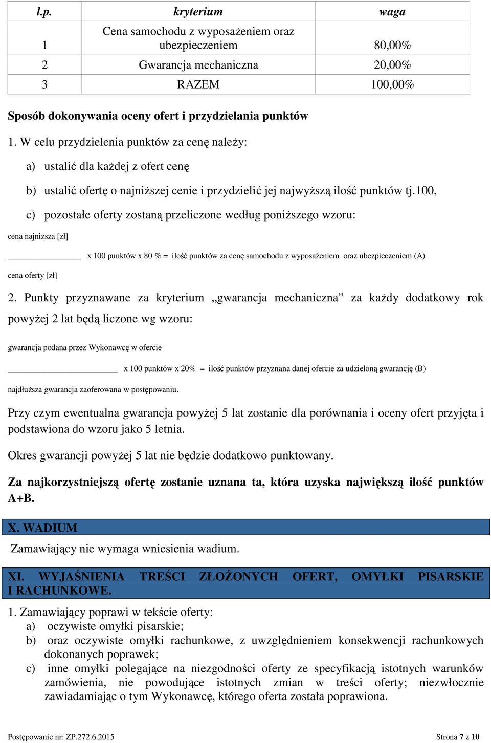 100, c) pozostałe oferty zostaną przeliczone według poniŝszego wzoru: cena najniŝsza [zł] x 100 punktów x 80 % = ilość punktów za cenę samochodu z wyposaŝeniem oraz ubezpieczeniem (A) cena oferty