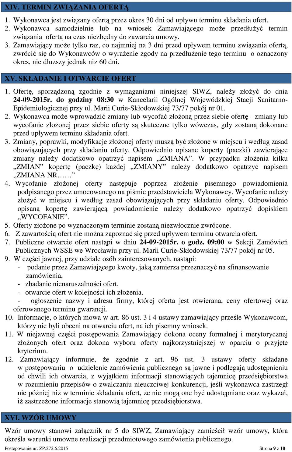 Zamawiający moŝe tylko raz, co najmniej na 3 dni przed upływem terminu związania ofertą, zwrócić się do Wykonawców o wyraŝenie zgody na przedłuŝenie tego terminu o oznaczony okres, nie dłuŝszy jednak