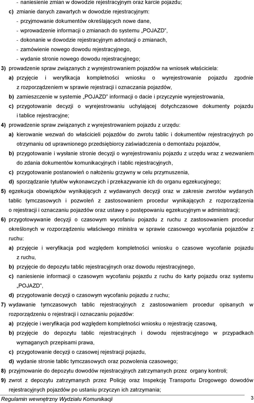 spraw związanych z wyrejestrowaniem pojazdów na wniosek właściciela: a) przyjęcie i weryfikacja kompletności wniosku o wyrejestrowanie pojazdu zgodnie z rozporządzeniem w sprawie rejestracji i