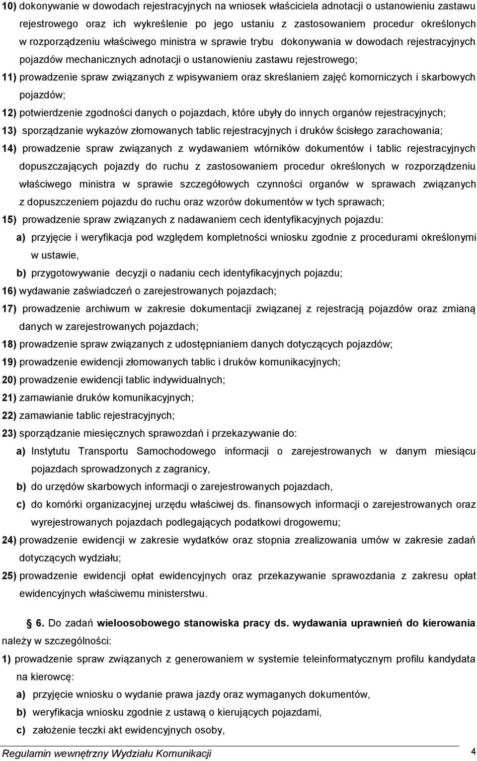 wpisywaniem oraz skreślaniem zajęć komorniczych i skarbowych pojazdów; 12) potwierdzenie zgodności danych o pojazdach, które ubyły do innych organów rejestracyjnych; 13) sporządzanie wykazów