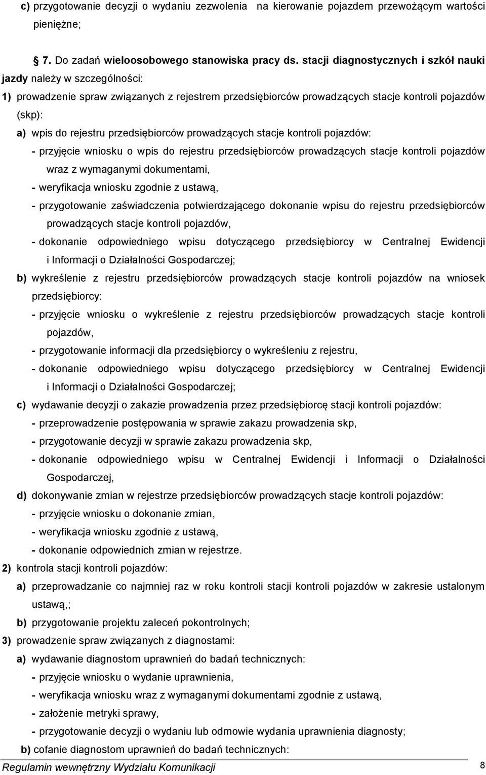 przedsiębiorców prowadzących stacje kontroli pojazdów: - przyjęcie wniosku o wpis do rejestru przedsiębiorców prowadzących stacje kontroli pojazdów wraz z wymaganymi dokumentami, - weryfikacja