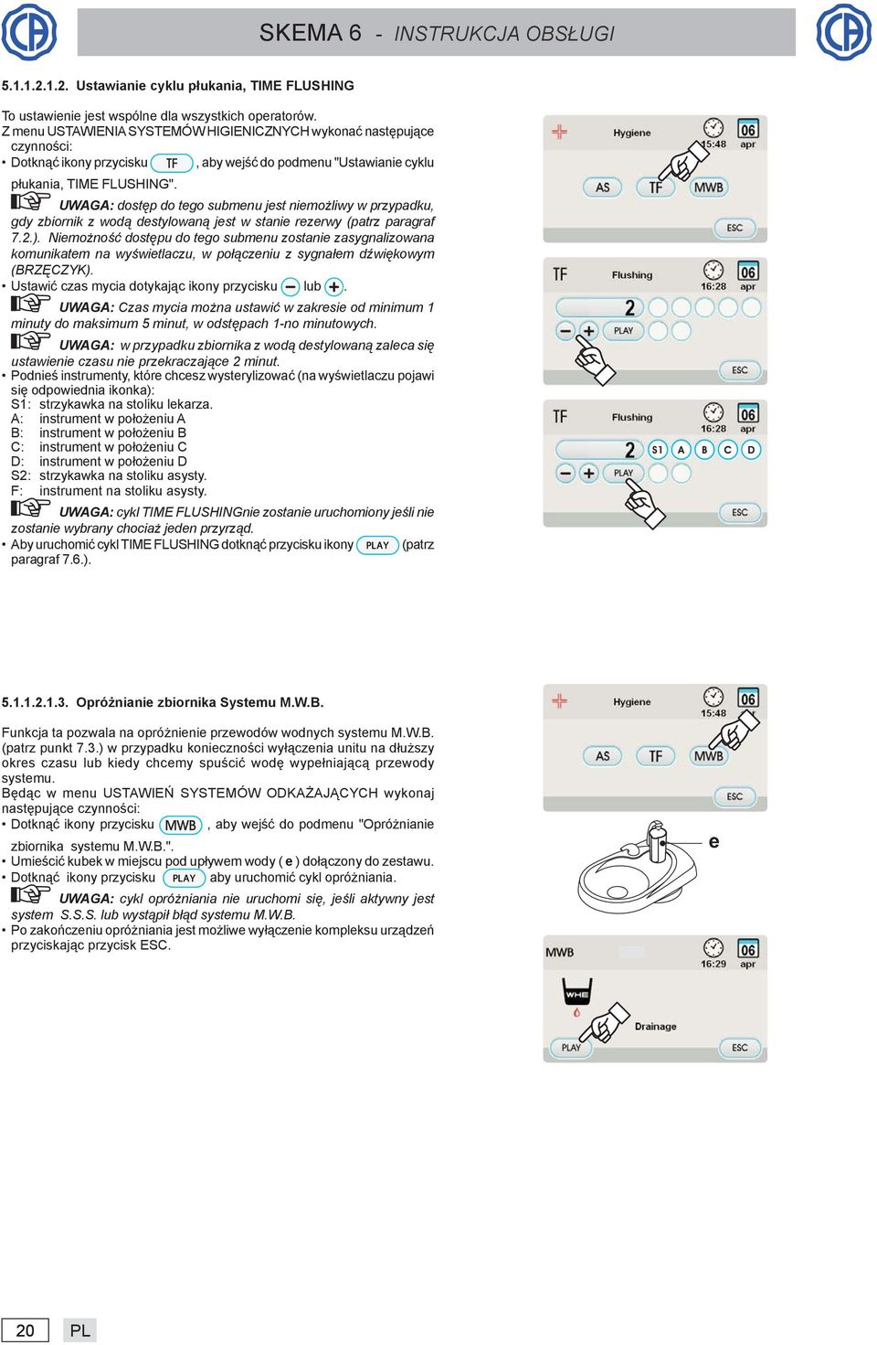 UWAGA: dostęp do tego submenu jest niemożliwy w przypadku, gdy zbiornik z wodą destylowaną jest w stanie rezerwy (patrz paragraf 7.2.).